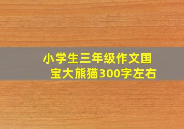 小学生三年级作文国宝大熊猫300字左右