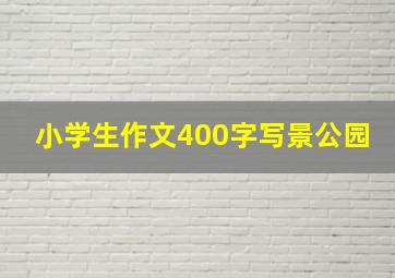 小学生作文400字写景公园