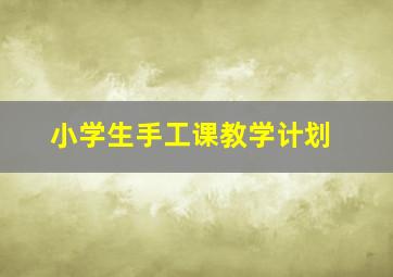 小学生手工课教学计划