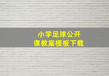 小学足球公开课教案模板下载