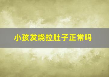 小孩发烧拉肚子正常吗