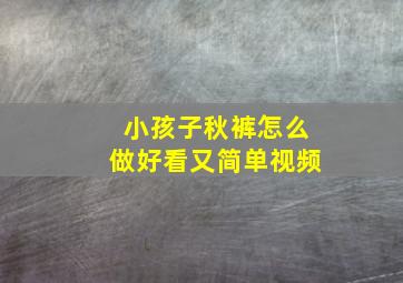 小孩子秋裤怎么做好看又简单视频