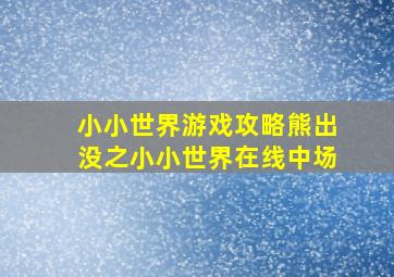 小小世界游戏攻略熊出没之小小世界在线中场