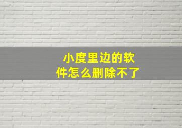 小度里边的软件怎么删除不了