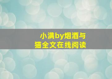 小满by烟酒与猫全文在线阅读