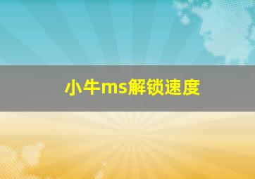 小牛ms解锁速度