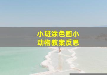 小班涂色画小动物教案反思