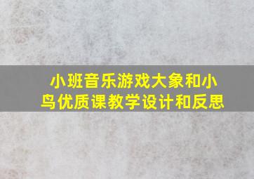 小班音乐游戏大象和小鸟优质课教学设计和反思