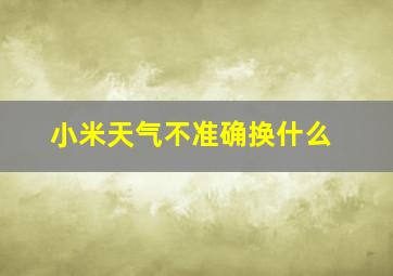 小米天气不准确换什么