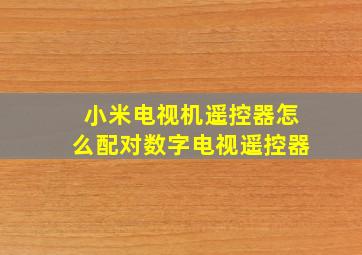 小米电视机遥控器怎么配对数字电视遥控器