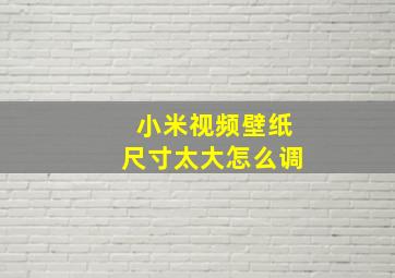 小米视频壁纸尺寸太大怎么调