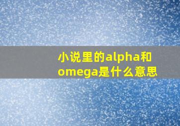 小说里的alpha和omega是什么意思