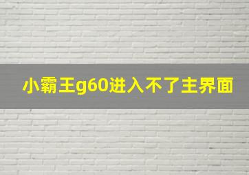 小霸王g60进入不了主界面