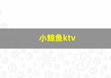 小鲸鱼ktv