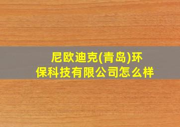 尼欧迪克(青岛)环保科技有限公司怎么样