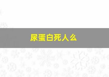 尿蛋白死人么