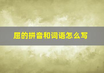 屈的拼音和词语怎么写