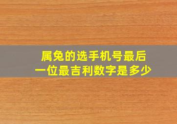 属兔的选手机号最后一位最吉利数字是多少