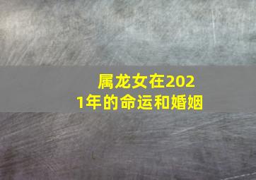 属龙女在2021年的命运和婚姻