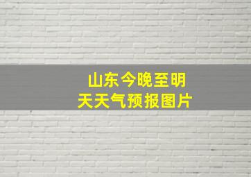 山东今晚至明天天气预报图片