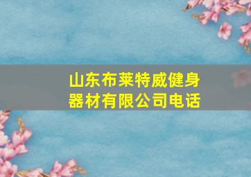 山东布莱特威健身器材有限公司电话