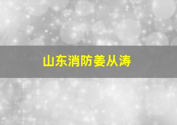 山东消防姜从涛