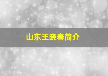 山东王晓春简介