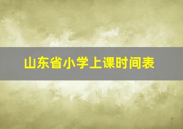 山东省小学上课时间表