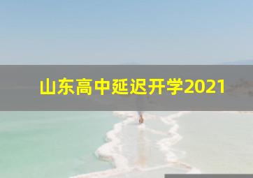 山东高中延迟开学2021