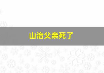 山治父亲死了