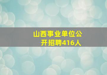 山西事业单位公开招聘416人