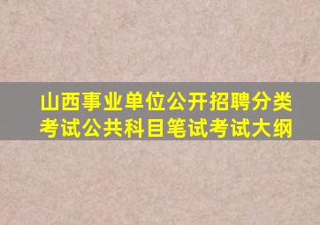 山西事业单位公开招聘分类考试公共科目笔试考试大纲