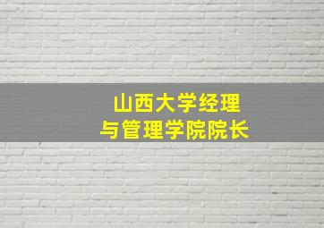 山西大学经理与管理学院院长