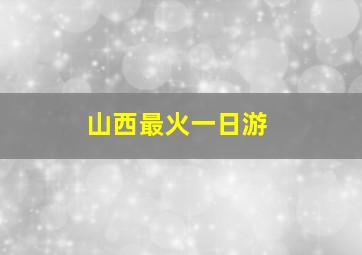 山西最火一日游