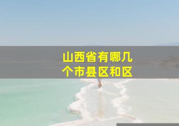 山西省有哪几个市县区和区