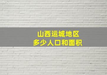 山西运城地区多少人口和面积