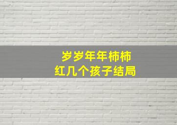 岁岁年年柿柿红几个孩子结局