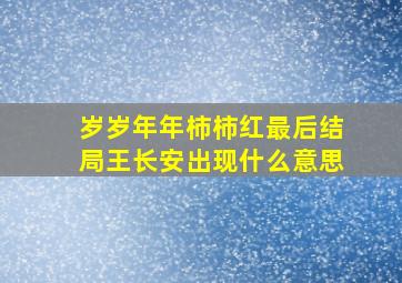 岁岁年年柿柿红最后结局王长安出现什么意思