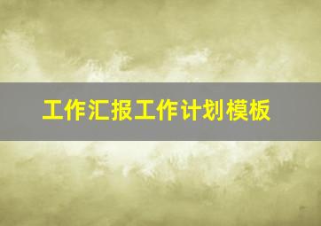 工作汇报工作计划模板