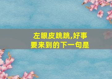 左眼皮跳跳,好事要来到的下一句是