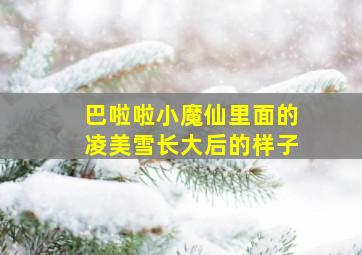 巴啦啦小魔仙里面的凌美雪长大后的样子