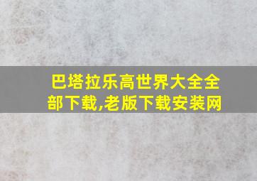 巴塔拉乐高世界大全全部下载,老版下载安装网