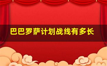 巴巴罗萨计划战线有多长