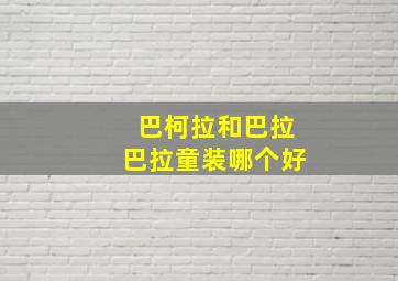 巴柯拉和巴拉巴拉童装哪个好