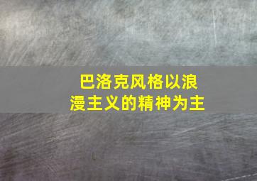 巴洛克风格以浪漫主义的精神为主