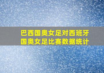 巴西国奥女足对西班牙国奥女足比赛数据统计