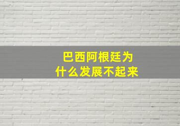 巴西阿根廷为什么发展不起来