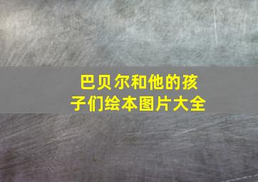 巴贝尔和他的孩子们绘本图片大全