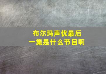 布尔玛声优最后一集是什么节目啊