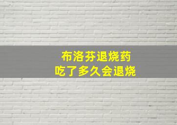 布洛芬退烧药吃了多久会退烧